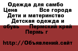 Одежда для самбо › Цена ­ 1 200 - Все города Дети и материнство » Детская одежда и обувь   . Пермский край,Пермь г.